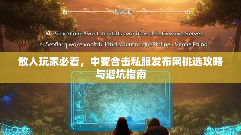 散人玩家必看，中变合击私服发布网挑选攻略与避坑指南