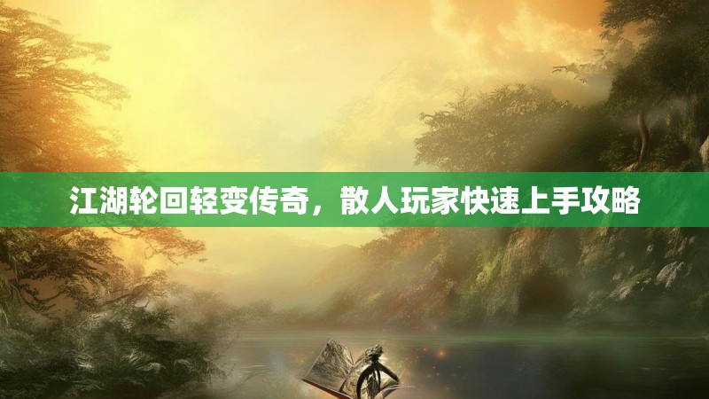 江湖轮回轻变传奇，散人玩家快速上手攻略