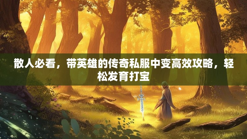 散人必看，带英雄的传奇私服中变高效攻略，轻松发育打宝