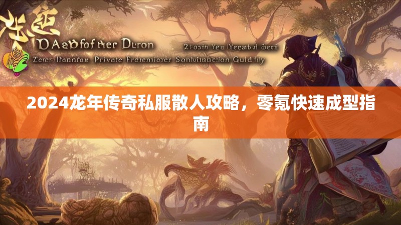 2024龙年传奇私服散人攻略，零氪快速成型指南