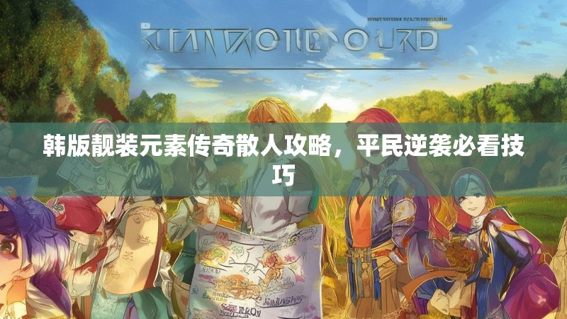 韩版靓装元素传奇散人攻略，平民逆袭必看技巧
