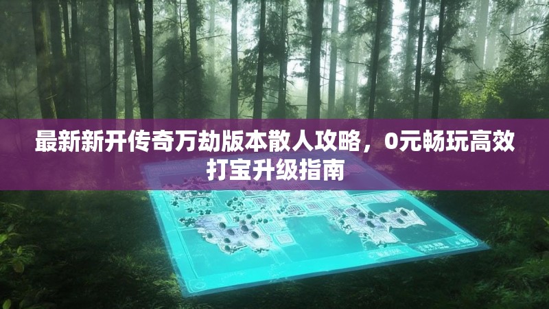 最新新开传奇万劫版本散人攻略，0元畅玩高效打宝升级指南