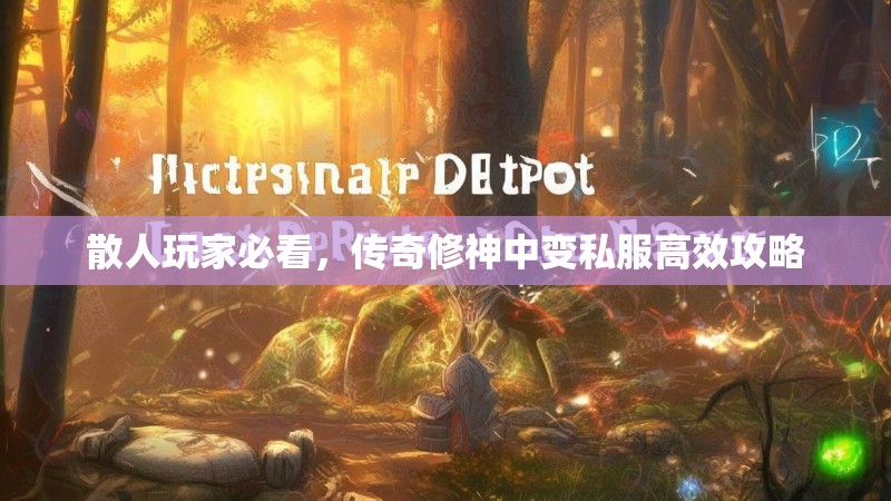 散人玩家必看，传奇修神中变私服高效攻略
