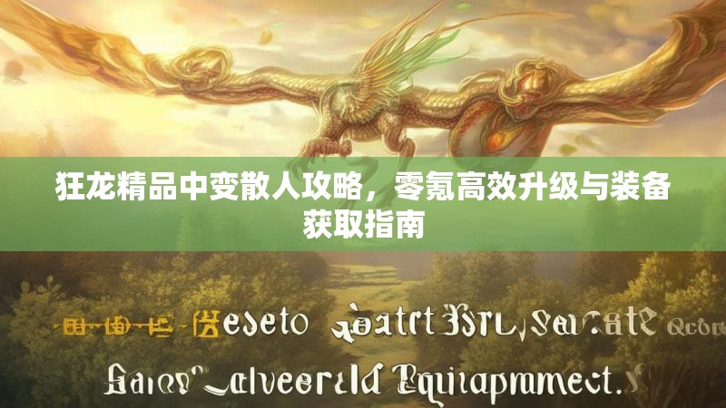 狂龙精品中变散人攻略，零氪高效升级与装备获取指南