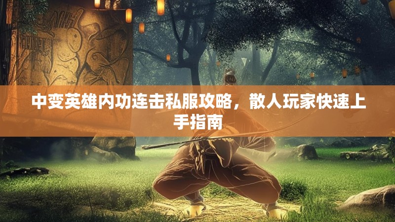 中变英雄内功连击私服攻略，散人玩家快速上手指南