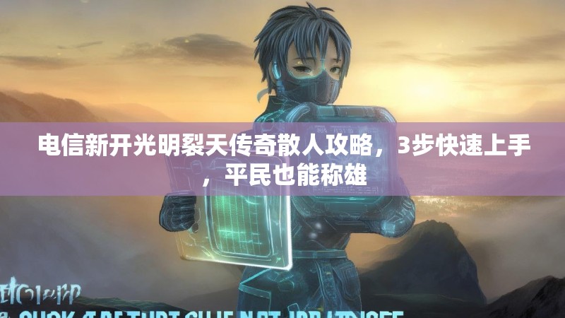电信新开光明裂天传奇散人攻略，3步快速上手，平民也能称雄
