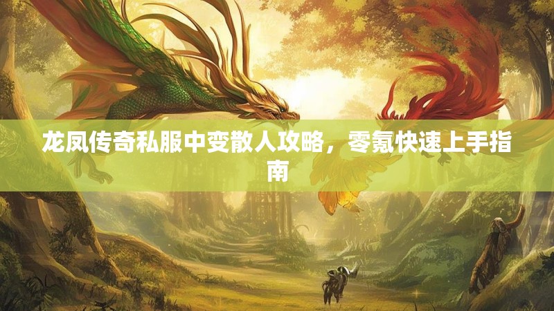 龙凤传奇私服中变散人攻略，零氪快速上手指南