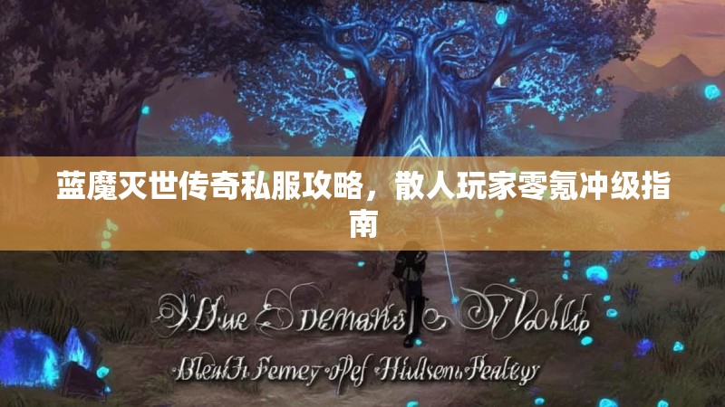 蓝魔灭世传奇私服攻略，散人玩家零氪冲级指南