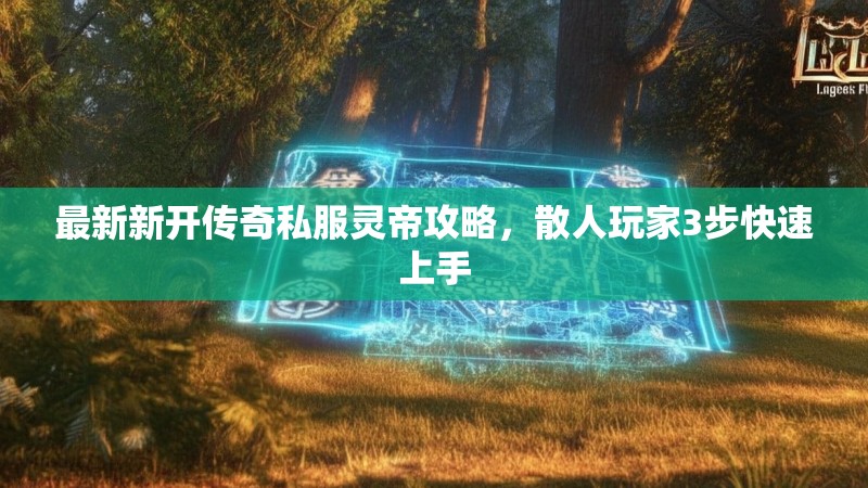 最新新开传奇私服灵帝攻略，散人玩家3步快速上手