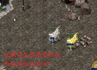 如何成为游艺春秋传奇私服顶尖高手？