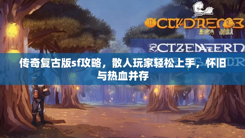 传奇复古版sf攻略，散人玩家轻松上手，怀旧与热血并存