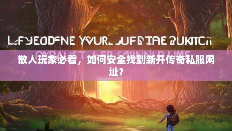散人玩家必看，如何安全找到新开传奇私服网址？