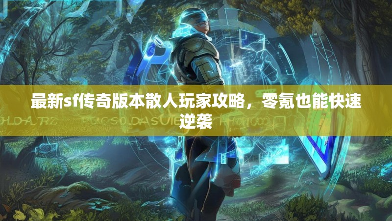 最新sf传奇版本散人玩家攻略，零氪也能快速逆袭