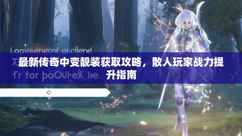 最新传奇中变靓装获取攻略，散人玩家战力提升指南