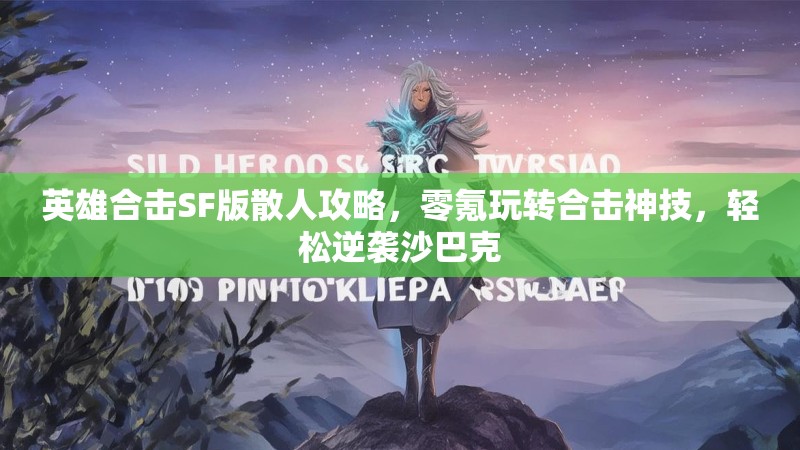 英雄合击SF版散人攻略，零氪玩转合击神技，轻松逆袭沙巴克