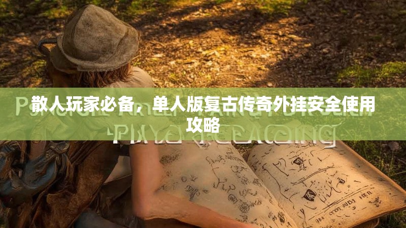 散人玩家必备，单人版复古传奇外挂安全使用攻略