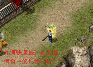 如何快速提升在傲龙传奇中的角色等级？