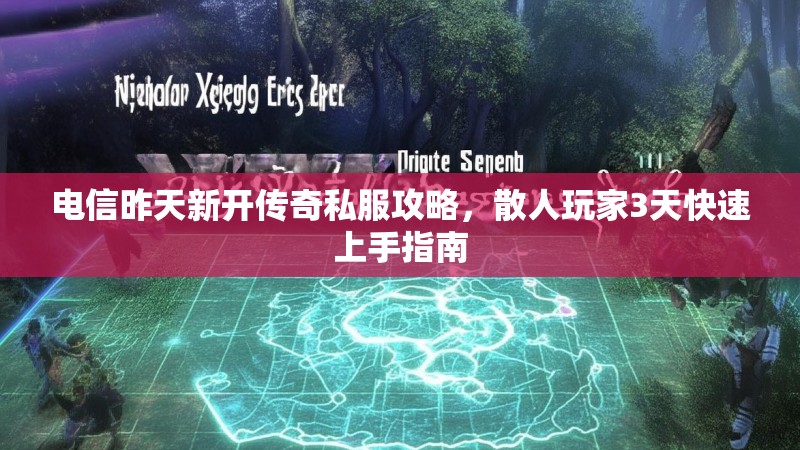 电信昨天新开传奇私服攻略，散人玩家3天快速上手指南