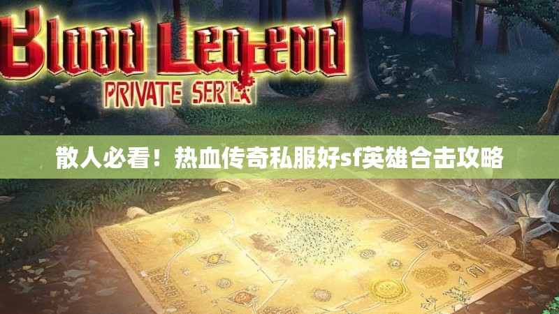 散人必看！热血传奇私服好sf英雄合击攻略