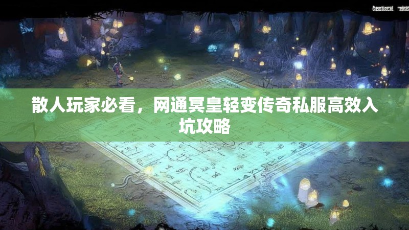 散人玩家必看，网通冥皇轻变传奇私服高效入坑攻略