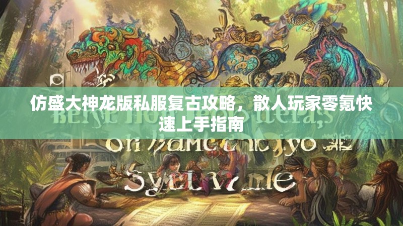 仿盛大神龙版私服复古攻略，散人玩家零氪快速上手指南