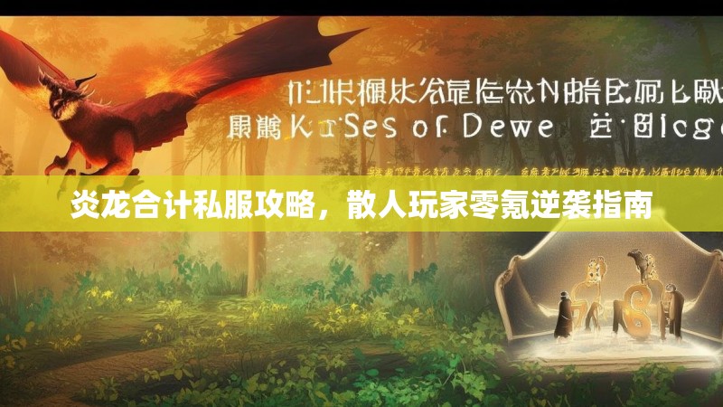 炎龙合计私服攻略，散人玩家零氪逆袭指南