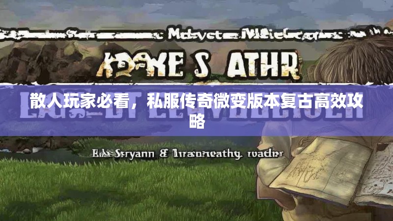 散人玩家必看，私服传奇微变版本复古高效攻略