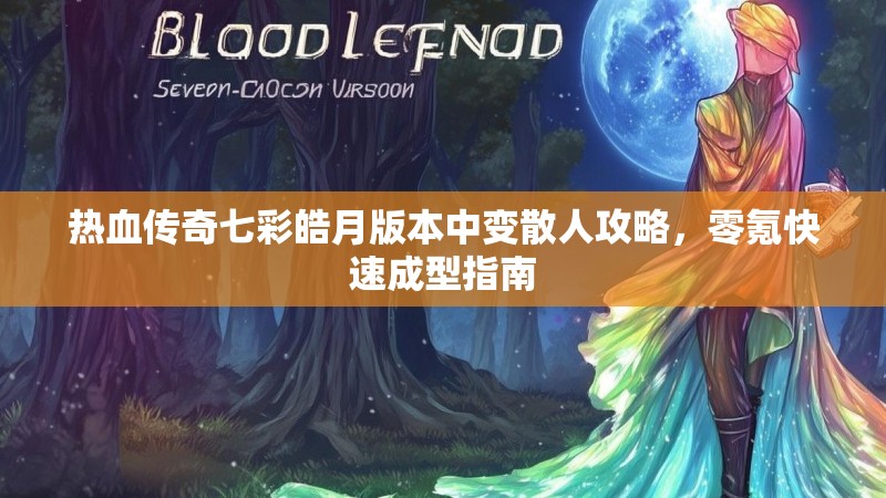 热血传奇七彩皓月版本中变散人攻略，零氪快速成型指南