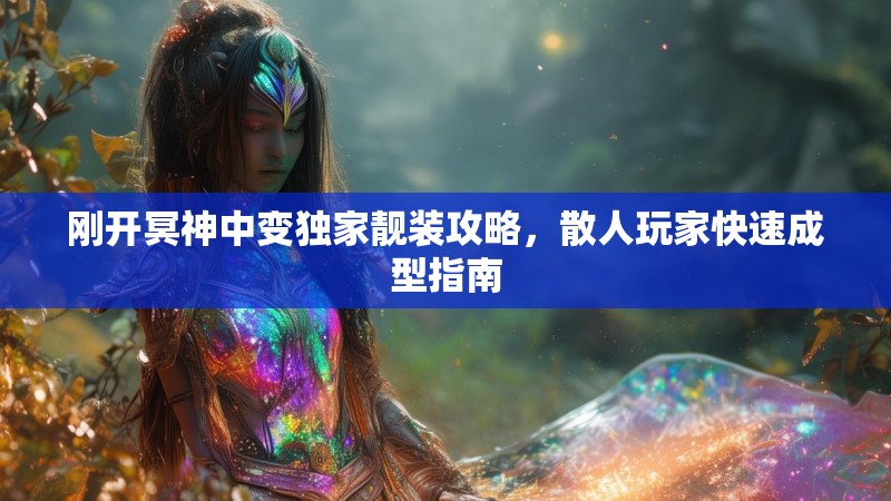 刚开冥神中变独家靓装攻略，散人玩家快速成型指南