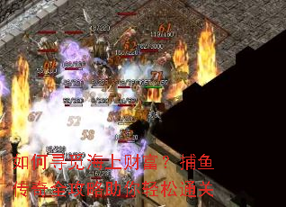 如何寻觅海上财富？捕鱼传奇全攻略助你轻松通关