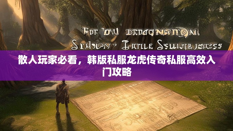 散人玩家必看，韩版私服龙虎传奇私服高效入门攻略