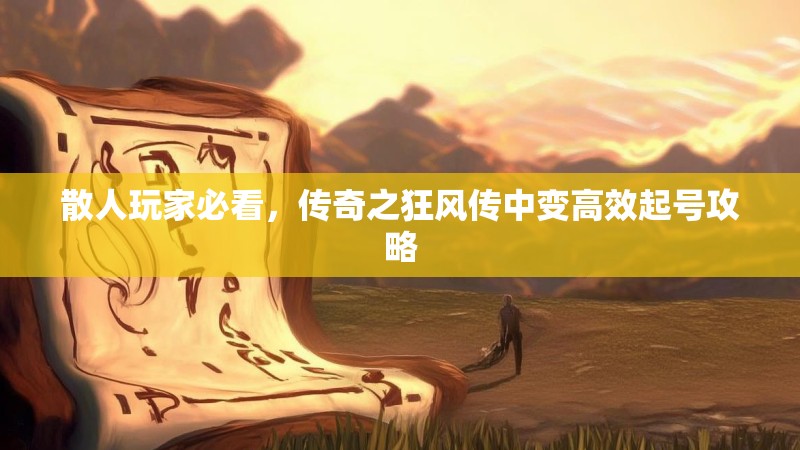 散人玩家必看，传奇之狂风传中变高效起号攻略