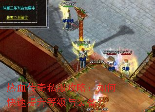 热血传奇私服攻略：如何快速提升等级与装备？