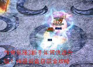 传奇私服3新手如何快速升级？神器装备获取全攻略