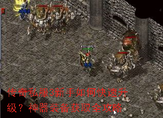 传奇私服3新手如何快速升级？神器装备获取全攻略