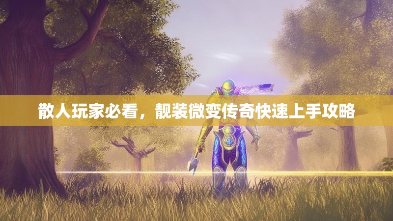 散人玩家必看，靓装微变传奇快速上手攻略