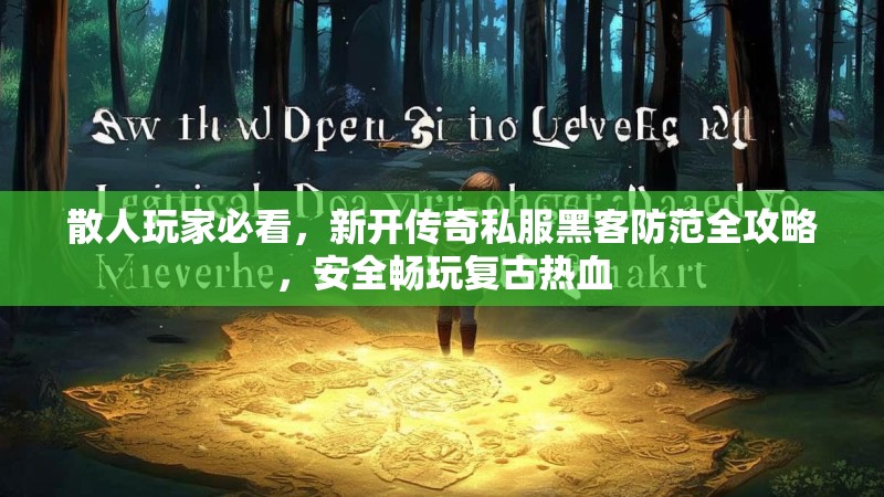 散人玩家必看，新开传奇私服黑客防范全攻略，安全畅玩复古热血