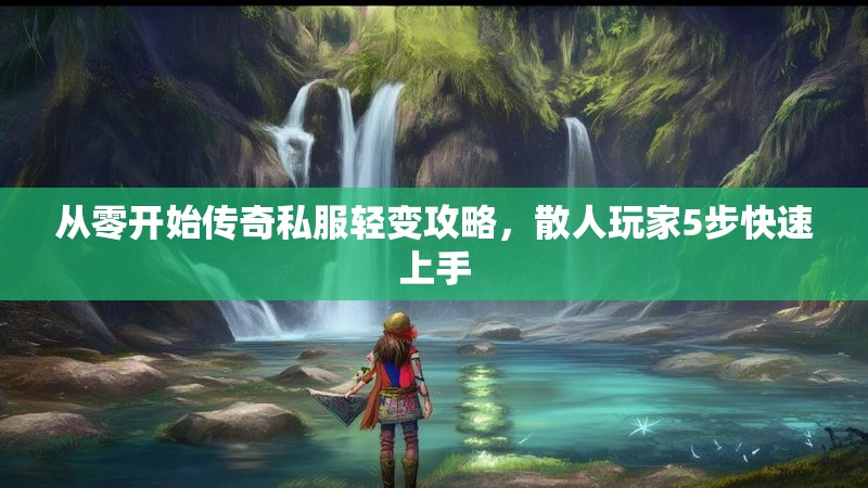 从零开始传奇私服轻变攻略，散人玩家5步快速上手