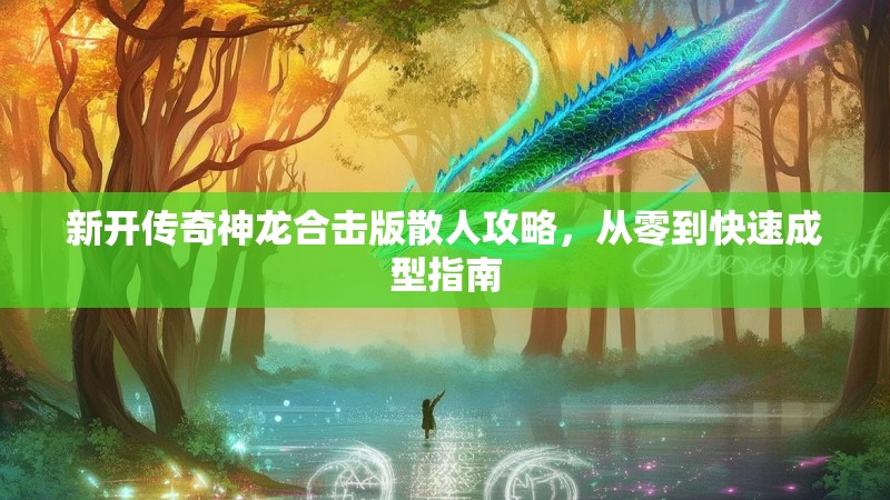 新开传奇神龙合击版散人攻略，从零到快速成型指南