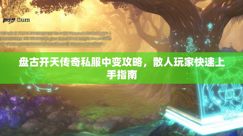 盘古开天传奇私服中变攻略，散人玩家快速上手指南
