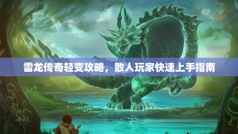 雷龙传奇轻变攻略，散人玩家快速上手指南