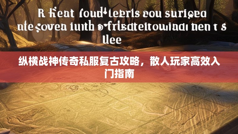 纵横战神传奇私服复古攻略，散人玩家高效入门指南