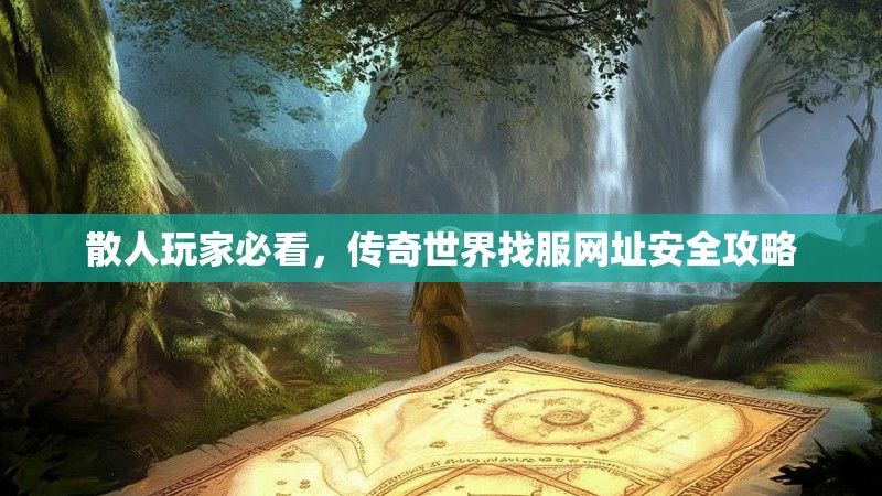 散人玩家必看，传奇世界找服网址安全攻略