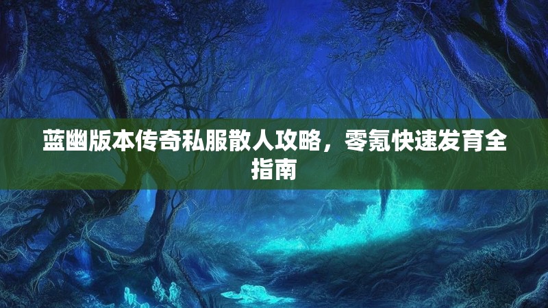 蓝幽版本传奇私服散人攻略，零氪快速发育全指南