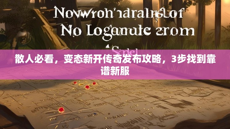 散人必看，变态新开传奇发布攻略，3步找到靠谱新服