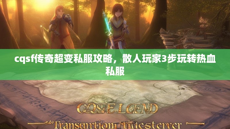 cqsf传奇超变私服攻略，散人玩家3步玩转热血私服