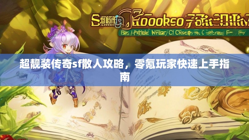 超靓装传奇sf散人攻略，零氪玩家快速上手指南