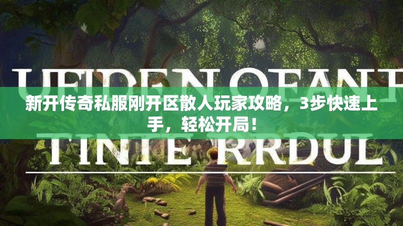 新开传奇私服刚开区散人玩家攻略，3步快速上手，轻松开局！