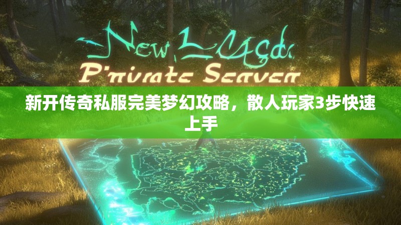 新开传奇私服完美梦幻攻略，散人玩家3步快速上手
