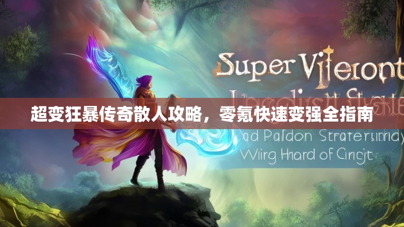 超变狂暴传奇散人攻略，零氪快速变强全指南